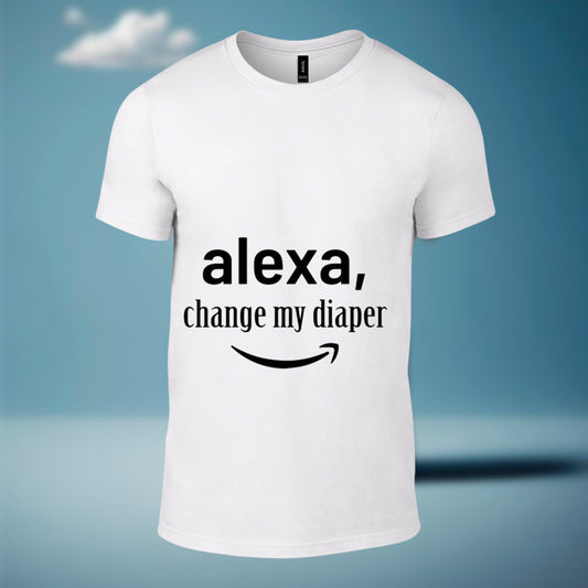 Alexa Change My Diaper- Printed White Tshirt